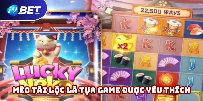 Mèo Tài Lộc ghi điểm mạnh với đông đảo khách hàng